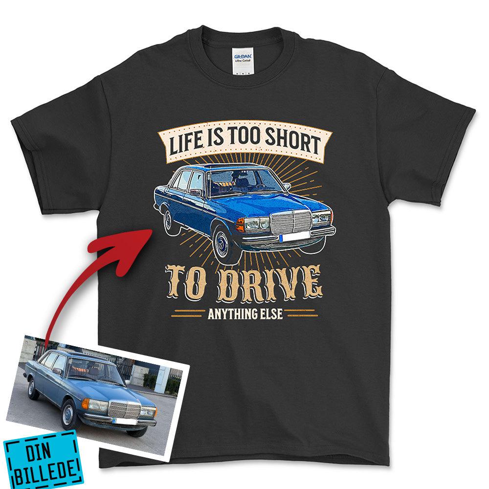 Personlig - Life Is Too Short To Drive Anything Else - Med Din Bil MC Billede Unisex T-Shirt , Bomuld-Beklædning-Garage Culture-Sort-S-Garage Culture Shop- garage - man cave - merchandise