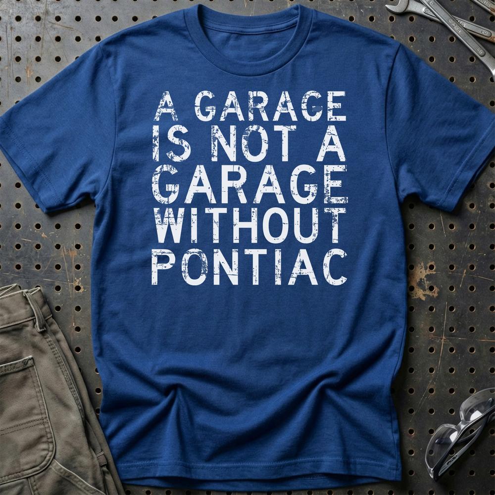 Pontiac - A Garage Is Not A Garage Without Pontiac T-Shirt-Beklædning-Pontiac-Blå Royal-S-Garage Culture Shop- garage - man cave - merchandise