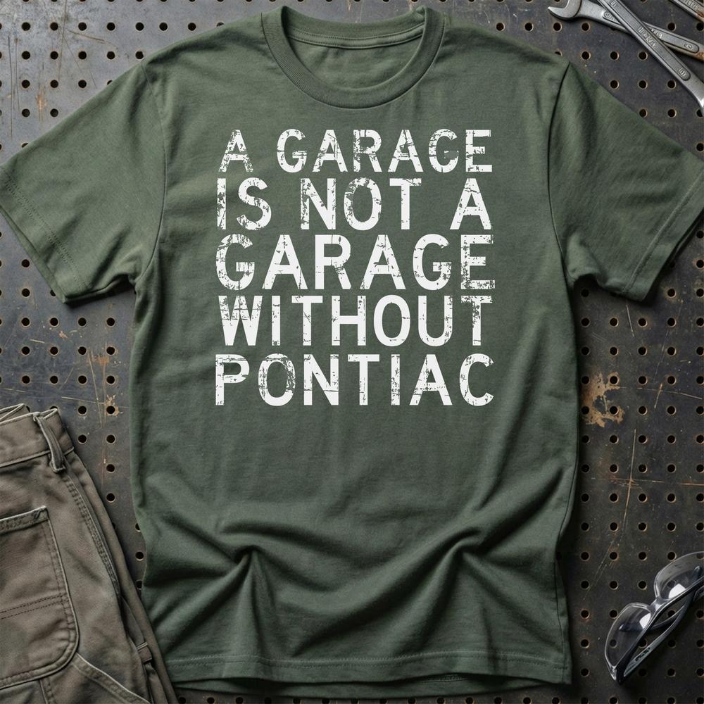 Pontiac - A Garage Is Not A Garage Without Pontiac T-Shirt-Beklædning-Pontiac-Grøn Militær-S-Garage Culture Shop- garage - man cave - merchandise