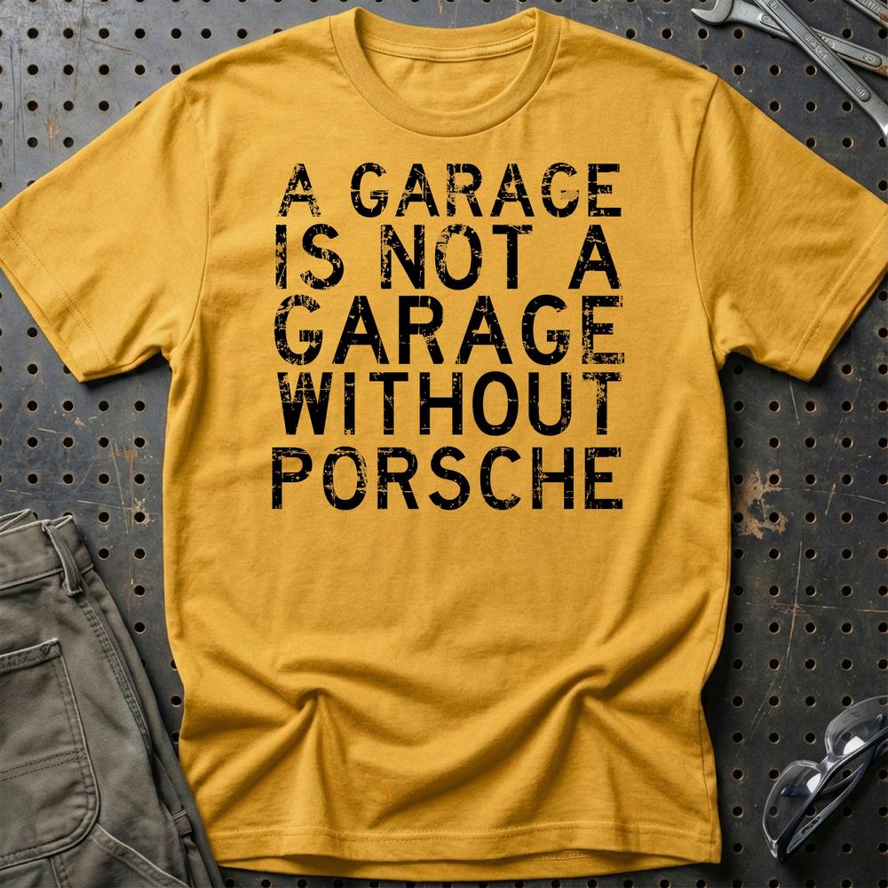 Porsche - A Garage Is Not A Garage Without Porsche T-Shirt-Beklædning-Porsche-Guld-S-Garage Culture Shop- garage - man cave - merchandise