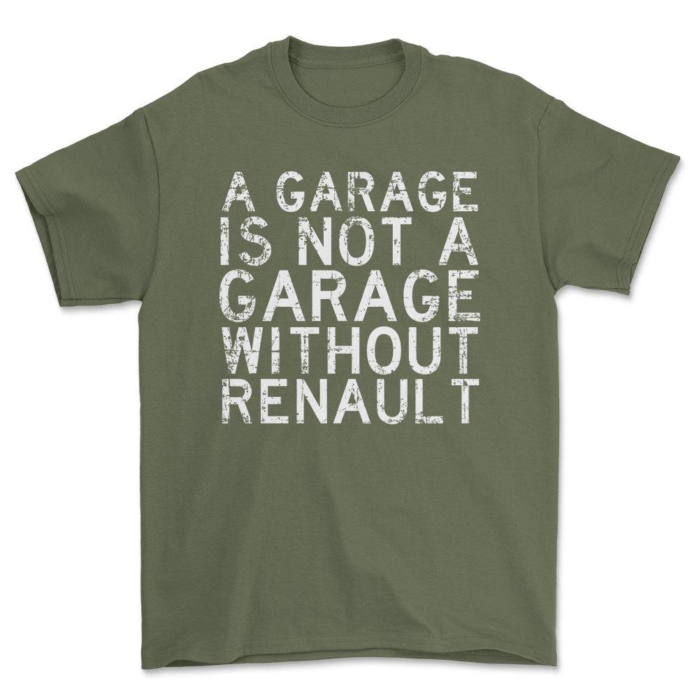 Renault A Garage Is Not A Garage Without Renault Unisex T-Shirt , Bomuld-Beklædning-Renault-Grøn Militær-S-Forside-Garage Culture Shop- garage - man cave - merchandise