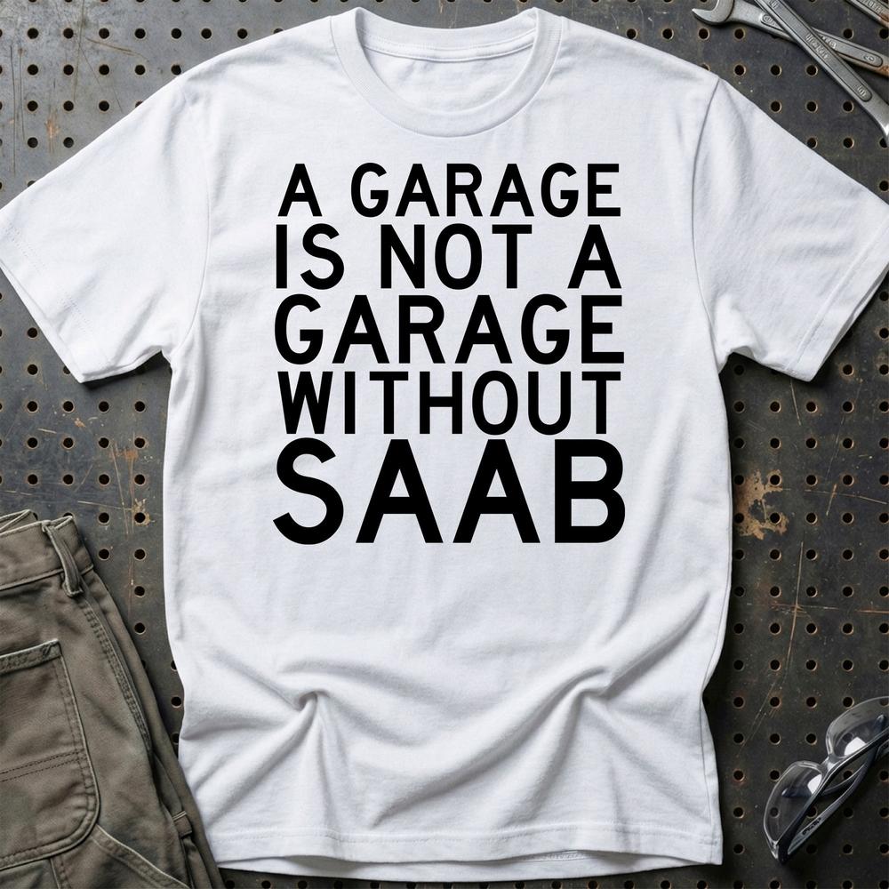 Saab A Garage Is Not A Garage Without Saab T-Shirt-Beklædning-Saab-Hvid-S-Garage Culture Shop- garage - man cave - merchandise