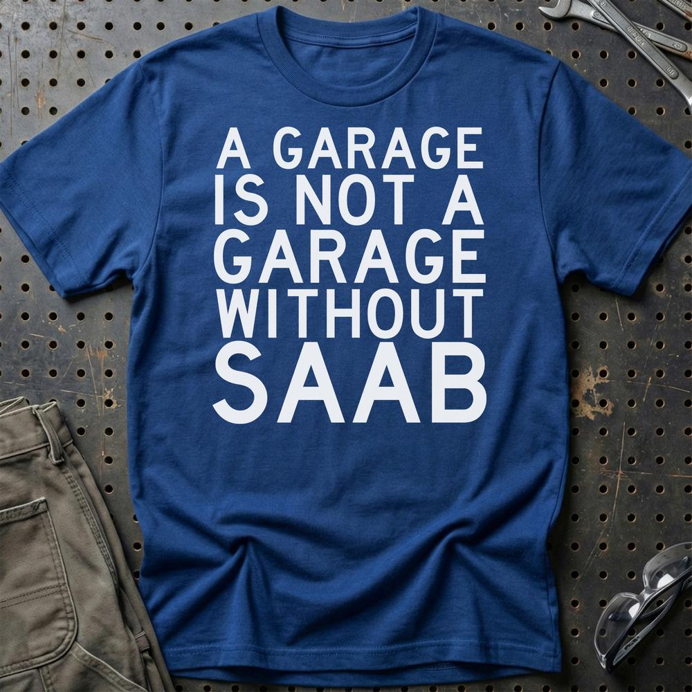 Saab A Garage Is Not A Garage Without Saab T-Shirt-Beklædning-Saab-Blå Royal-S-Garage Culture Shop- garage - man cave - merchandise