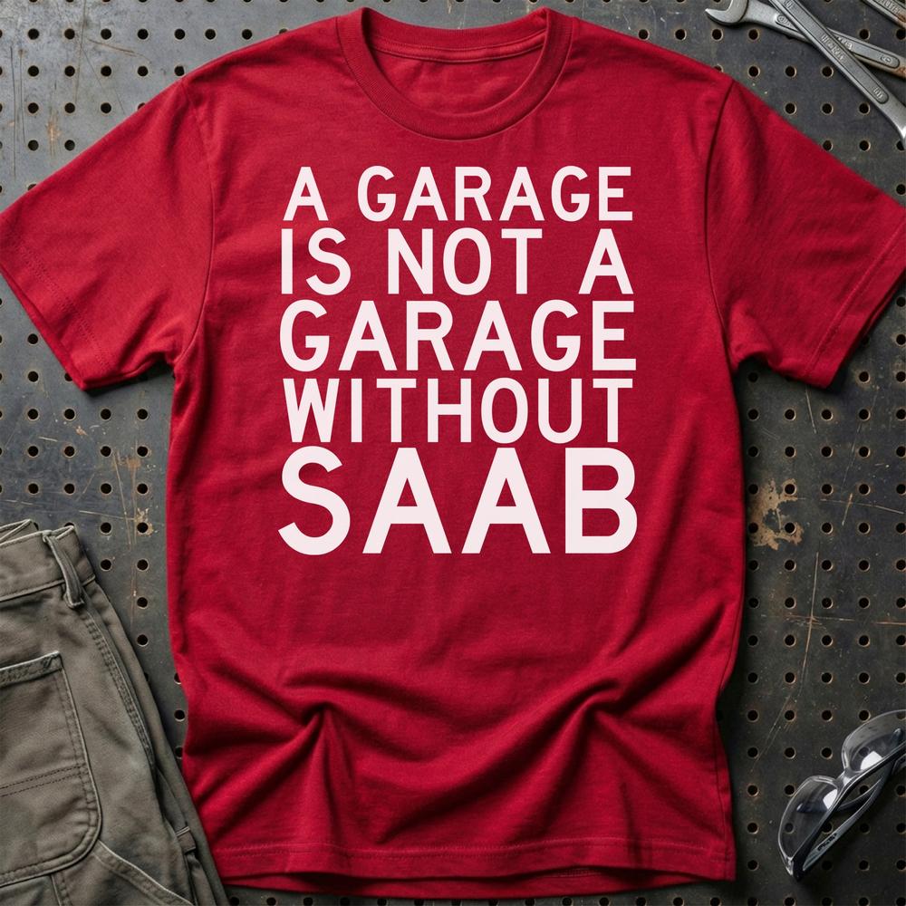 Saab A Garage Is Not A Garage Without Saab T-Shirt-Beklædning-Saab-Rød-S-Garage Culture Shop- garage - man cave - merchandise