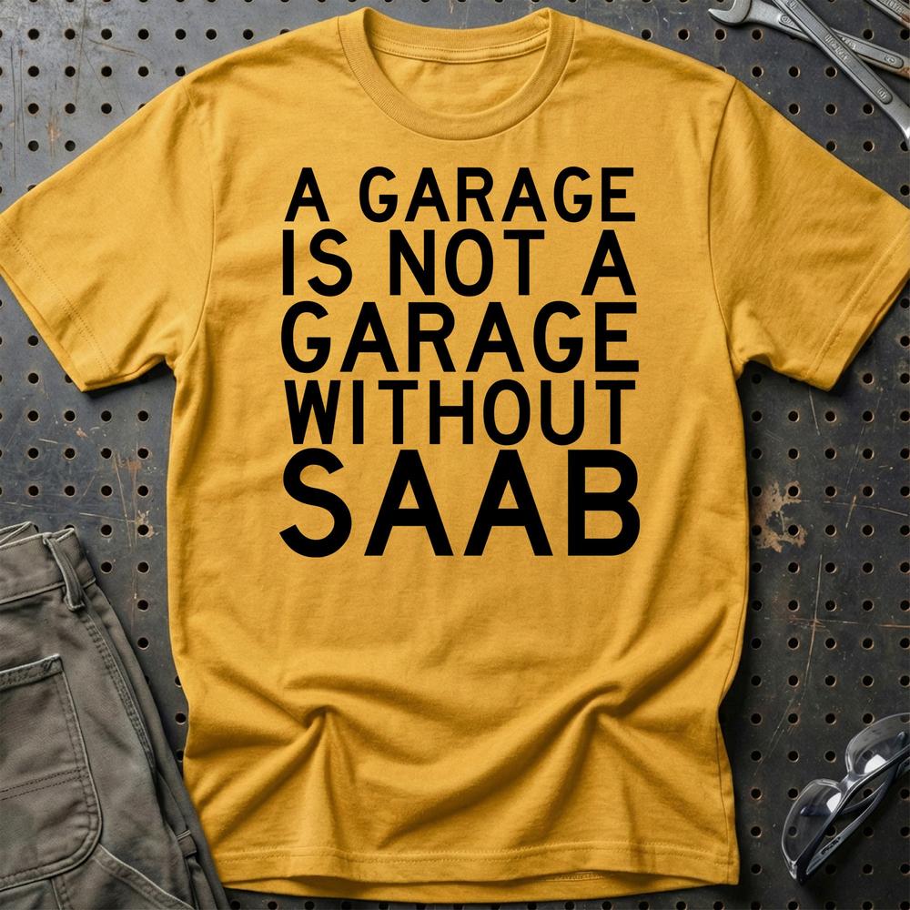 Saab A Garage Is Not A Garage Without Saab T-Shirt-Beklædning-Saab-Guld-S-Garage Culture Shop- garage - man cave - merchandise