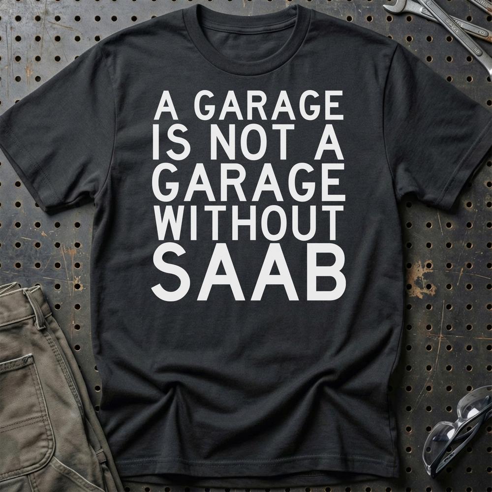 Saab A Garage Is Not A Garage Without Saab T-Shirt-Beklædning-Saab-Sort-S-Garage Culture Shop- garage - man cave - merchandise