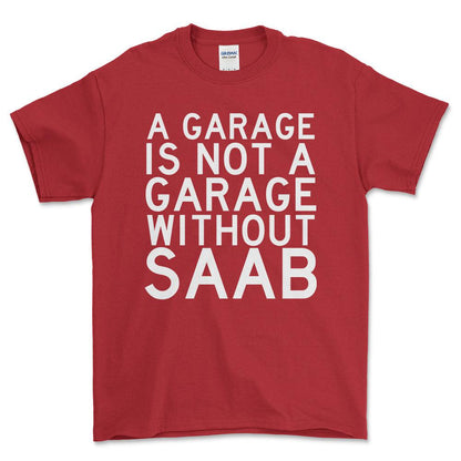Saab A Garage Is Not A Garage Without Saab Unisex T-Shirt , Bomuld-Beklædning-Saab-Rød-S-Forside-Garage Culture Shop- garage - man cave - merchandise