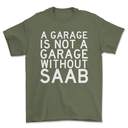 Saab A Garage Is Not A Garage Without Saab Unisex T-Shirt , Bomuld-Beklædning-Saab-Grøn Militær-S-Forside-Garage Culture Shop- garage - man cave - merchandise