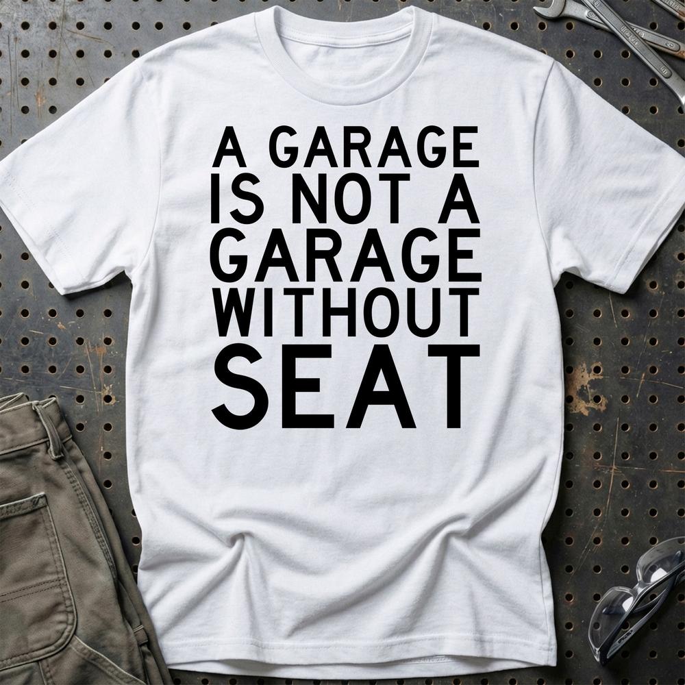 Seat A Garage Is Not A Garage Without Seat T-Shirt-Beklædning-Seat-Hvid-S-Garage Culture Shop- garage - man cave - merchandise