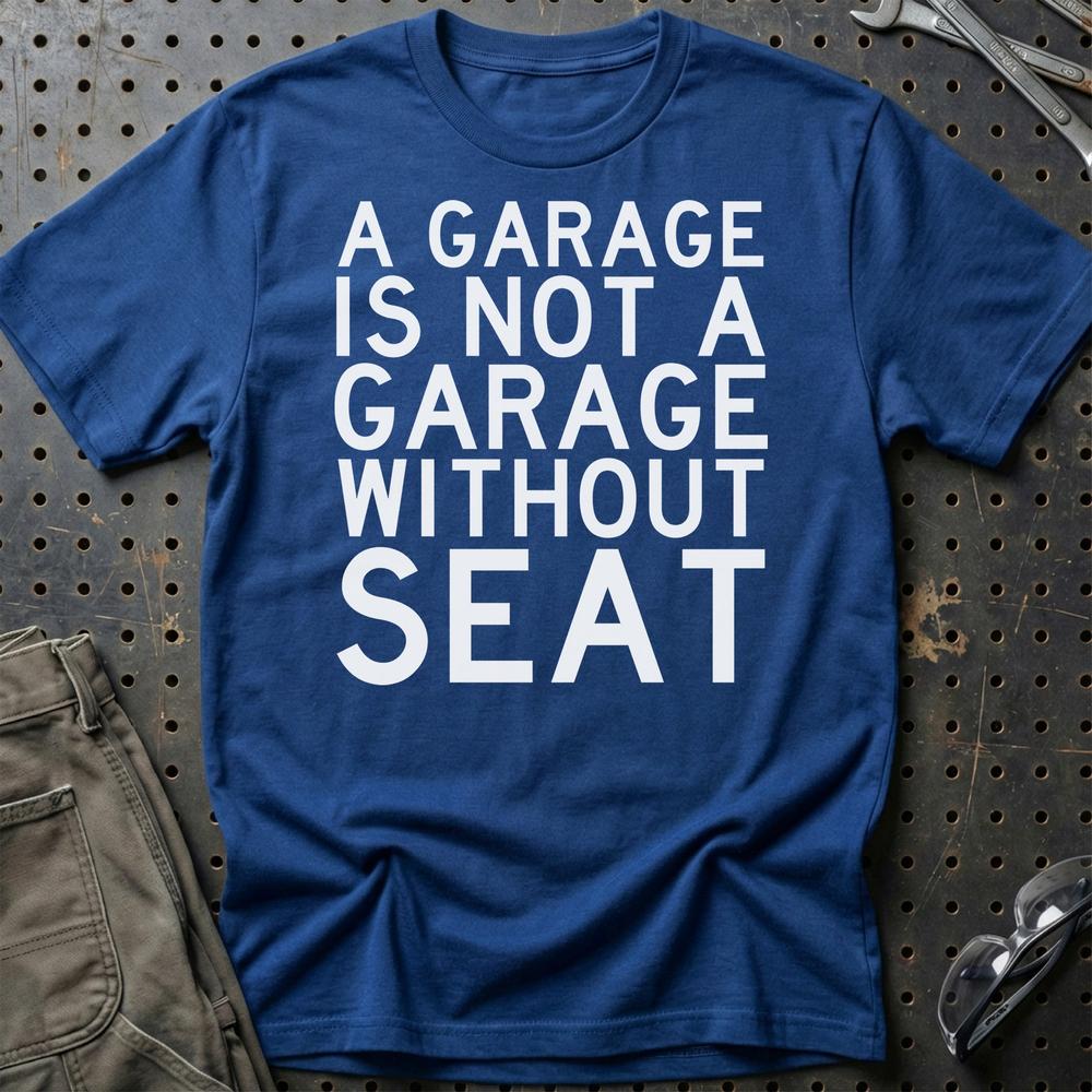 Seat A Garage Is Not A Garage Without Seat T-Shirt-Beklædning-Seat-Blå Royal-S-Garage Culture Shop- garage - man cave - merchandise