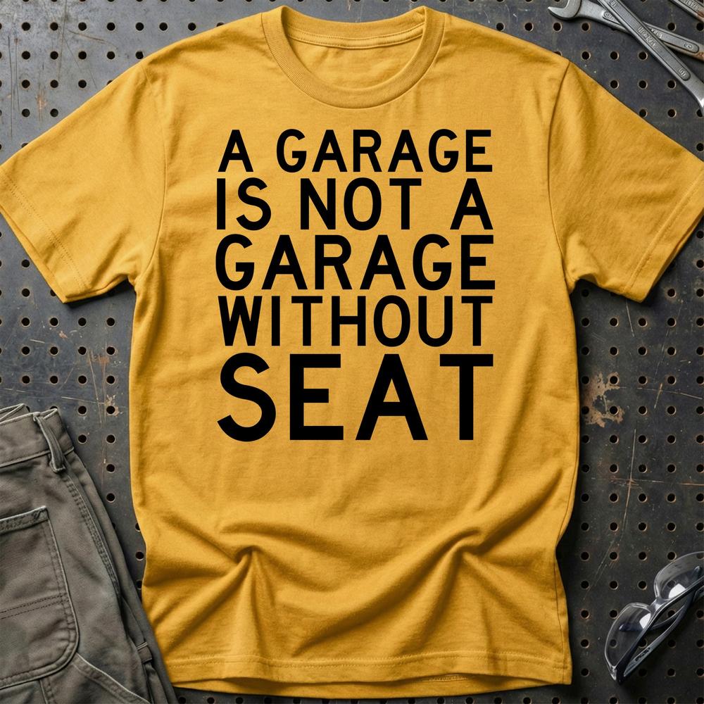 Seat A Garage Is Not A Garage Without Seat T-Shirt-Beklædning-Seat-Guld-S-Garage Culture Shop- garage - man cave - merchandise