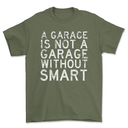Smart - A Garage Is Not A Garage Without Smart - Unisex T-Shirt , Bomuld-Beklædning-Smart-Grøn Militær-S-Forside-Garage Culture Shop- garage - man cave - merchandise