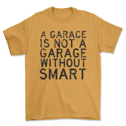 Smart - A Garage Is Not A Garage Without Smart - Unisex T-Shirt , Bomuld-Beklædning-Smart-Guld-S-Forside-Garage Culture Shop- garage - man cave - merchandise