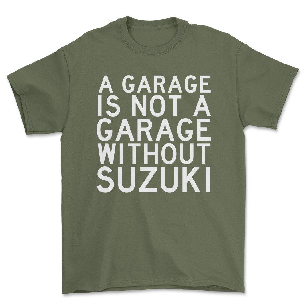 Suzuki A Garage Is Not A Garage Without Suzuki Unisex T-Shirt , Bomuld-Beklædning-Suzuki-Grøn Militær-S-Forside-Garage Culture Shop- garage - man cave - merchandise