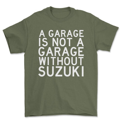 Suzuki A Garage Is Not A Garage Without Suzuki Unisex T-Shirt , Bomuld-Beklædning-Suzuki-Grøn Militær-S-Forside-Garage Culture Shop- garage - man cave - merchandise
