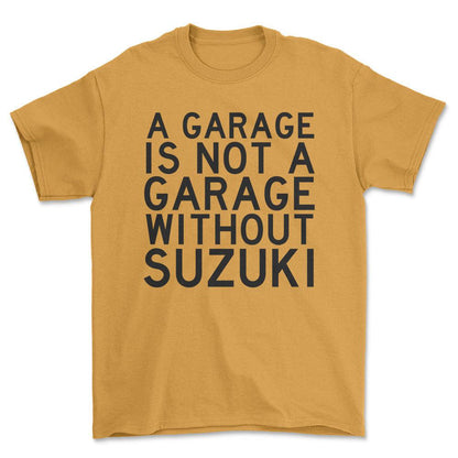 Suzuki A Garage Is Not A Garage Without Suzuki Unisex T-Shirt , Bomuld-Beklædning-Suzuki-Guld-S-Forside-Garage Culture Shop- garage - man cave - merchandise