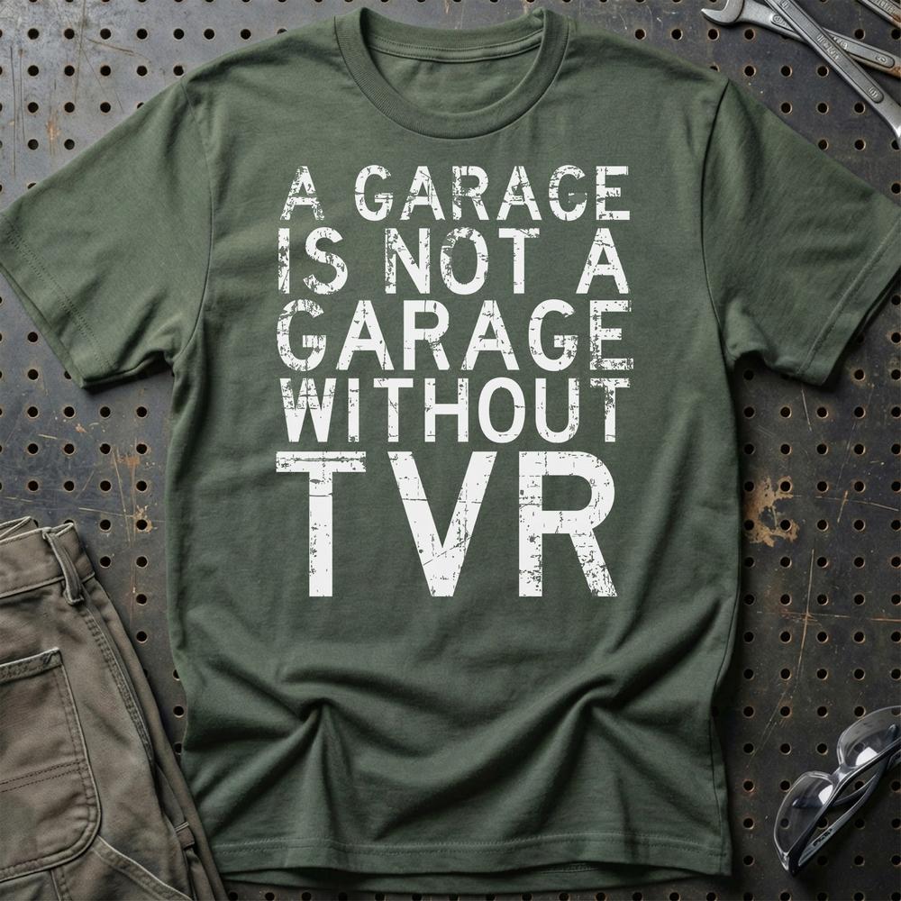 TVR - A Garage Is Not A Garage Without TVR T-Shirt-Beklædning-TVR-Grøn Militær-S-Garage Culture Shop- garage - man cave - merchandise