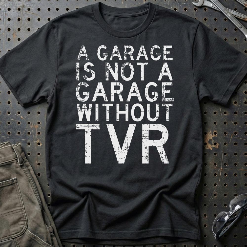 TVR - A Garage Is Not A Garage Without TVR T-Shirt-Beklædning-TVR-Sort-S-Garage Culture Shop- garage - man cave - merchandise