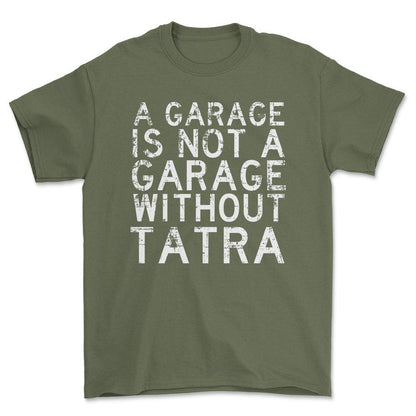 Tatra - A Garage Is Not A Garage Without Tatra - Unisex T-Shirt , Bomuld-Beklædning-Tatra-Grøn Militær-S-Forside-Garage Culture Shop- garage - man cave - merchandise