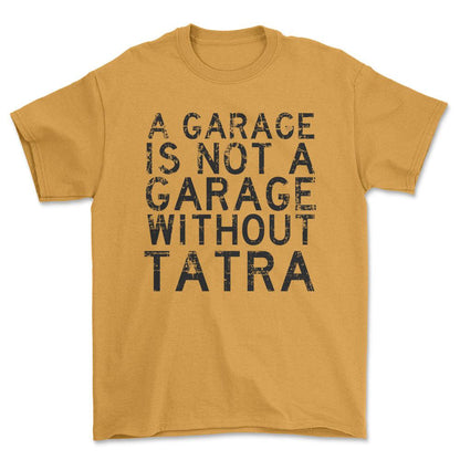 Tatra - A Garage Is Not A Garage Without Tatra - Unisex T-Shirt , Bomuld-Beklædning-Tatra-Guld-S-Forside-Garage Culture Shop- garage - man cave - merchandise