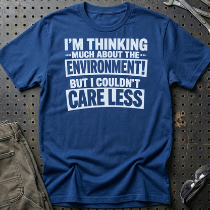 I'm Thinking Much About The Environment! But I Couldn't Care Less  - Unisex T-Shirt , Bomuld