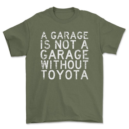Toyota A Garage Is Not A Garage Without Toyota Unisex T-Shirt , Bomuld-Beklædning-Toyota-Grøn Militær-S-Forside-Garage Culture Shop- garage - man cave - merchandise