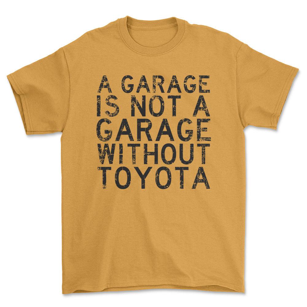Toyota A Garage Is Not A Garage Without Toyota Unisex T-Shirt , Bomuld-Beklædning-Toyota-Guld-S-Forside-Garage Culture Shop- garage - man cave - merchandise