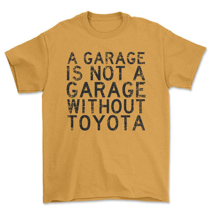 Toyota A Garage Is Not A Garage Without Toyota Unisex T-Shirt , Bomuld-Beklædning-Toyota-Guld-S-Forside-Garage Culture Shop- garage - man cave - merchandise