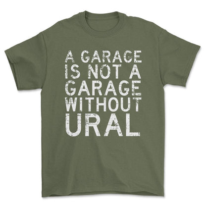 Ural - A Garage Is Not A Garage Without Ural - Unisex T-Shirt , Bomuld-Beklædning-Ural-Grøn Militær-S-Forside-Garage Culture Shop- garage - man cave - merchandise