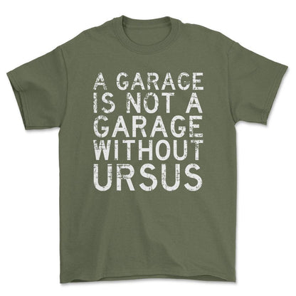 Ursus - A Garage Is Not A Garage Without Ursus - Unisex T-Shirt , Bomuld-Beklædning-Ursus-Grøn Militær-S-Forside-Garage Culture Shop- garage - man cave - merchandise