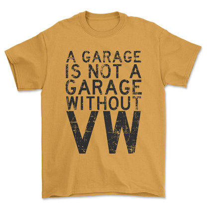 Volkswagen VW - A Garage Is Not A Garage Without VW - Unisex T-Shirt , Bomuld-Beklædning-VW-Guld-S-Forside-Garage Culture Shop- garage - man cave - merchandise