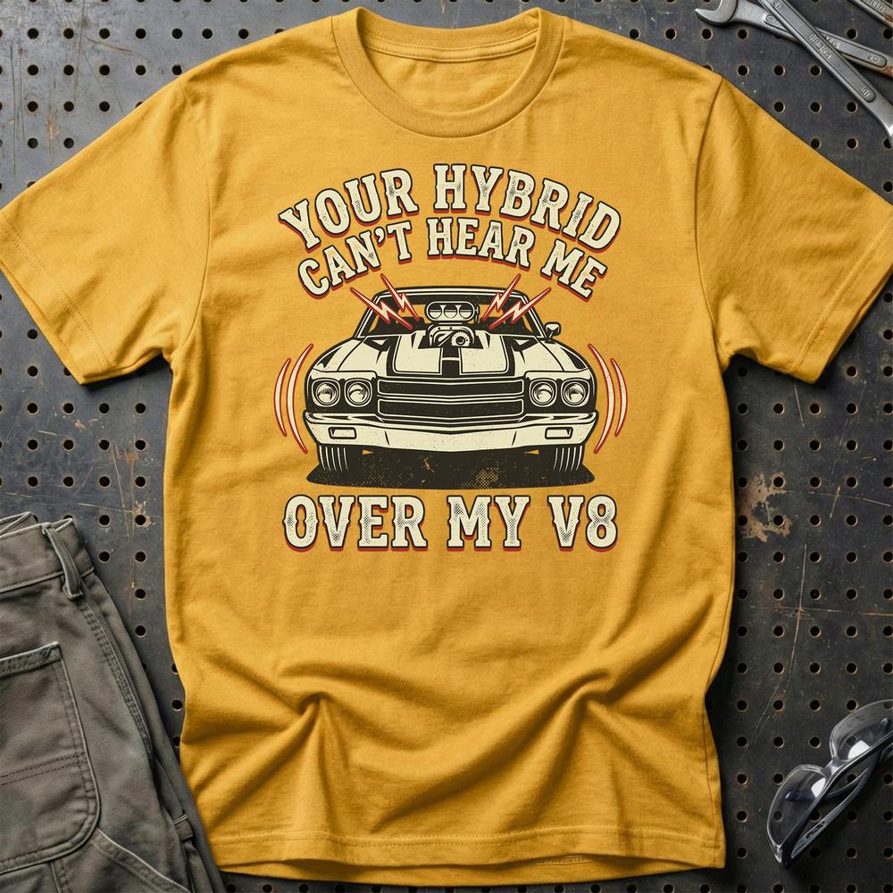 Your Hybrid Can’t Hear Me Over My V8 T-Shirt-Beklædning-Garage Culture-Guld-S-Garage Culture Shop- garage - man cave - merchandise