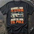 Gammel Nok Til Efterløn – Hurtig Nok Til Pole T-Shirt – Sort